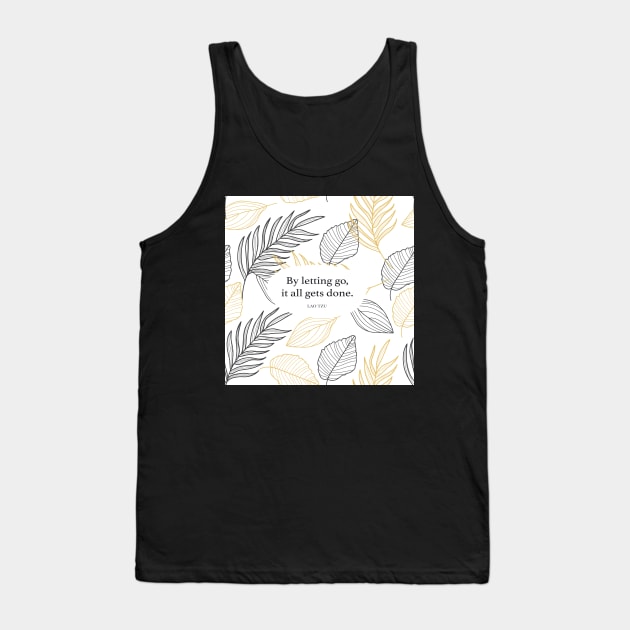 By letting go, it all gets done. - Lao Tzu Tank Top by StudioCitrine